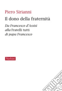 Il dono della fraternit�. Da Francesco d'Assisi alla Fratelli tutti di papa Francesco