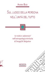 Sul luogo della persona nell'unità del tutto. Io-noità e «sobornost'» nell'antropologia trinitaria di Sergej N. Bulgakov