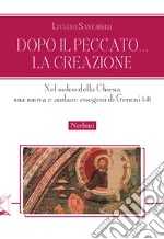 Dopo il peccato... la Creazione. Nel solco della Chiesa una nuova e audace esegesi di Genesi I-II libro