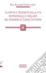 La verità e fecondità della vita matrimoniale e familiare nel pensiero di Carlo Caffarra libro