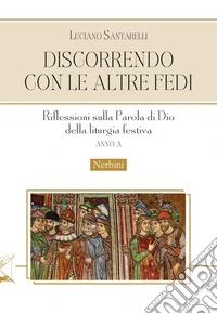 Discorrendo con le altre fedi. Riflessioni sulla parola di Dio della liturgia festiva. Anno A libro