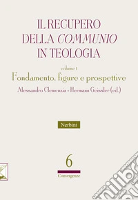 Il recupero della «communio» in teologia. Vol. 1: Fondamento, figure e prospettive libro