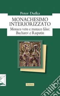 Monachesimo interiorizzato. Monaco vero e monaco falso: Bucharev e Rasputin libro