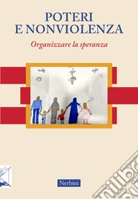 Poteri e nonviolenza. Organizzare la speranza libro