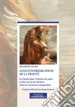 Augustin prédicateur de la Trinité. La Trinité dans l'historie du salut et dans la vie du chrétien selon ses Sermones ad populum