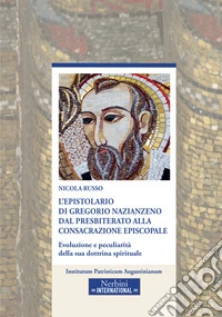 L'epistolario di Gregorio Nazianzeno dal presbiterato alla consacrazione episcopale. Evoluzione e peculiarità della sua dottrina spirituale