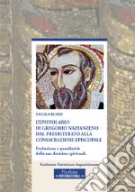 L'epistolario di Gregorio Nazianzeno dal presbiterato alla consacrazione episcopale. Evoluzione e peculiarità della sua dottrina spirituale libro