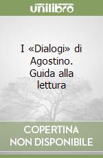 I «Dialogi» di Agostino. Guida alla lettura