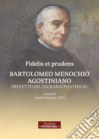 Fidelis et prudens. Bartolomeo Menochio agostiniano, prefetto del sacrario pontificio libro
