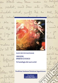 Origene. Spirito e fuoco. Un'antologia dei suoi scritti libro