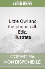 Little Owl and the phone call. Ediz. illustrata libro