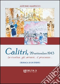 Calitri, 29 Settembre 1943. La rivolta, gli arresti, il processo... Cronaca di un evento