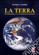 La terra. Dalla geogonia, a Lucy, alla Matera immaginaria libro