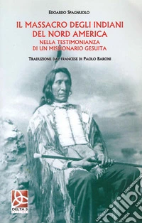 Il massacro degli Indiani del Nord America nella testimonianza di un missionario gesuita libro