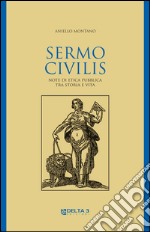 Sermo civilis. Note di etica pubblica tra storia e vita libro