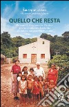 Quello che resta. Personaggi, avvenimenti e riflessioni di un missionario comboniano in Brasile libro