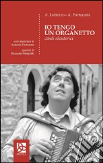 Io tengo un organetto. Canti eleuterici libro