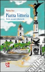 Piazza Vittoria. Poesie, racconti e filastrocche libro