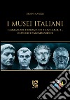 I musei italiani. Legislazioni, innovazioni tecnologiche, gestione e valorizzazione libro