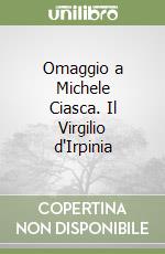 Omaggio a Michele Ciasca. Il Virgilio d'Irpinia