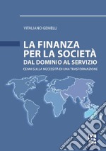 La finanza per la società. Dal dominio al servizio. Cenni sulla necessità di una trasformazione libro