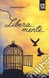 Libera... mente... libro di Pandiscia Mario