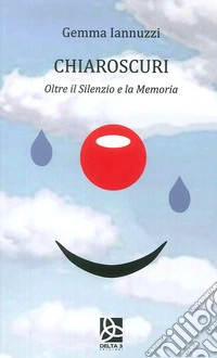Chiaroscuri. Oltre il silenzio e la memoria
