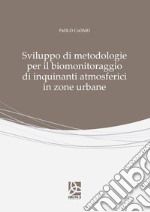 Sviluppo di metodologie per il biomonitoraggio di inquinanti atmosferici in zone urbane libro