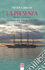 La presenza. Un ponte tra Trieste e la vita libro