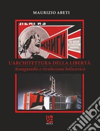 L'architettura della libertà. Avanguardie e rivoluzione bolscevica libro