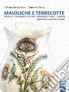 Maioliche e terrecotte. Rogagne e rogagnari, fornaci e fornaciari, faenze e faenzari libro