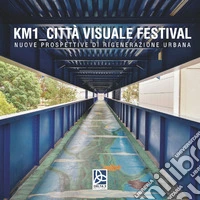 Km1_Città visuale festival. Nuove prospettive di rigenerazione urbana libro