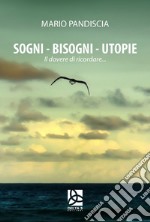 Sogni, bisogni, utopie. Il dovere di ricordare... libro