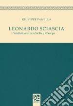 Leonardo Sciascia. L'intellettuale tra la Sicilia e l'Europa libro