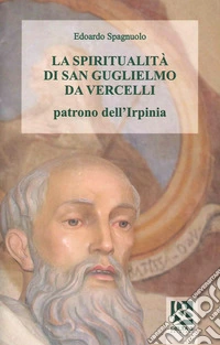 La spiritualità di San Guglielmo da Vercelli libro