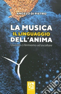 La musica il linguaggio dell'anima. Quando ci fermiamo ad ascoltare libro
