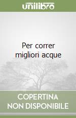Per correr migliori acque