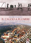 Il calcio a Flumeri. 1930-1990. Storie di calcio e di amicizia nella Baronia e dintorni libro