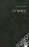 Ai morti. Poesie libro