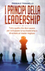 I principi della leadership. Tutto quello che devi sapere per sviluppare la tua leadership e diventare un leader migliore libro