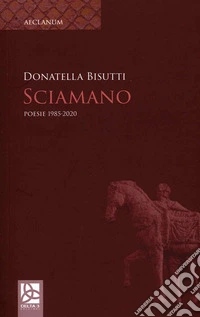 Sciamano. Poesie 1985-2020 libro