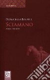 Sciamano. Poesie 1985-2020 libro