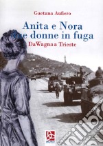 Anita e Nora due donne in fuga. Da Wagna a Trieste