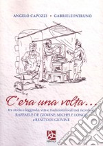 C'era una volta...tra storia e leggenda, vita e tradizioni locali nei ricordi di Raffaele de Giovine, Michele Longo e Benito di Giovine