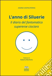 L'anno di Siluerie. Il diario del fantomatico supereroe ciociaro libro