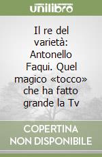 Il re del varietà: Antonello Faqui. Quel magico «tocco» che ha fatto grande la Tv