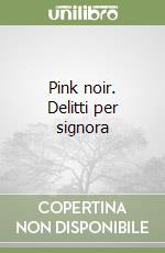 Pink noir. Delitti per signora libro