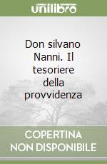 Don silvano Nanni. Il tesoriere della provvidenza libro