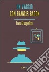 Un Viaggio con Francis Bacon libro