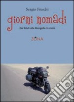 Giorni nomadi. Dal Friuli alla Mongolia in moto libro